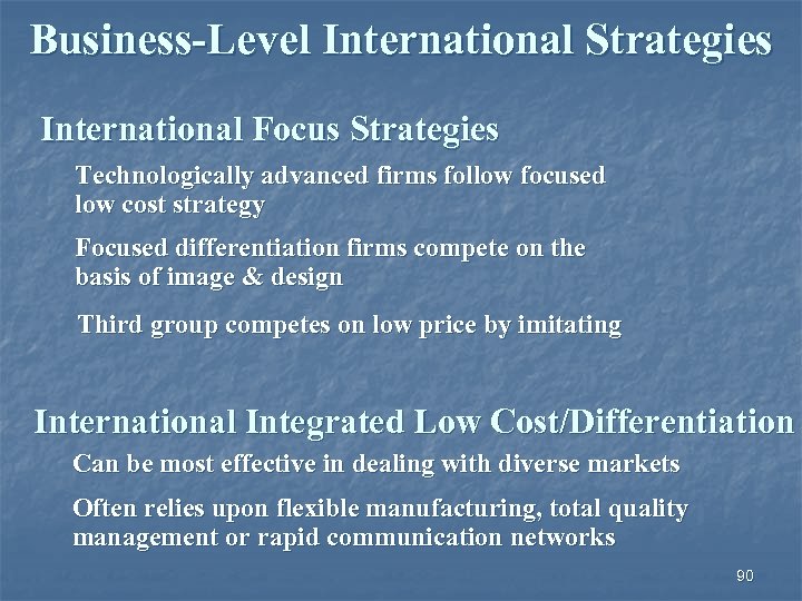 Business-Level International Strategies International Focus Strategies Technologically advanced firms follow focused low cost strategy