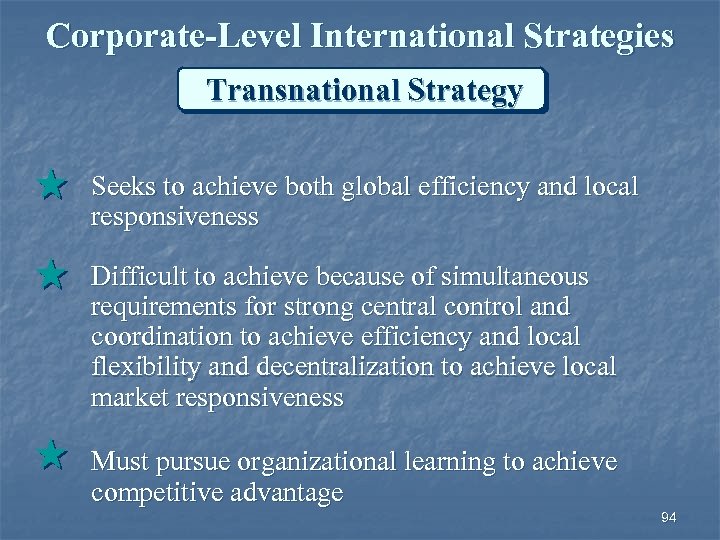 Corporate-Level International Strategies Transnational Strategy Seeks to achieve both global efficiency and local responsiveness