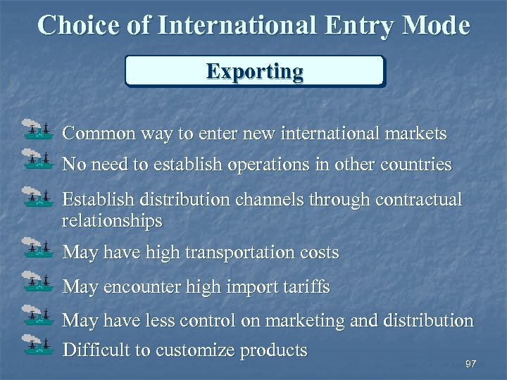 Choice of International Entry Mode Exporting Common way to enter new international markets No