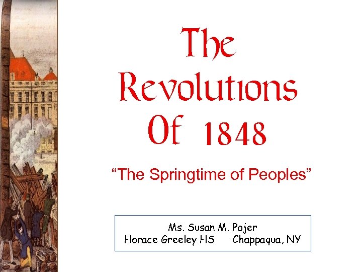 The Revolutions Of 1848 “The Springtime of Peoples” Ms. Susan M. Pojer Horace Greeley