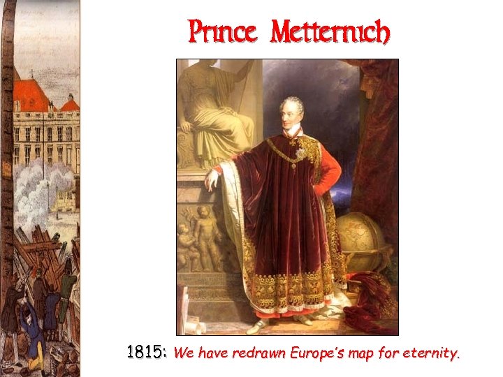 Prince Metternich 1815: We have redrawn Europe’s map for eternity. 