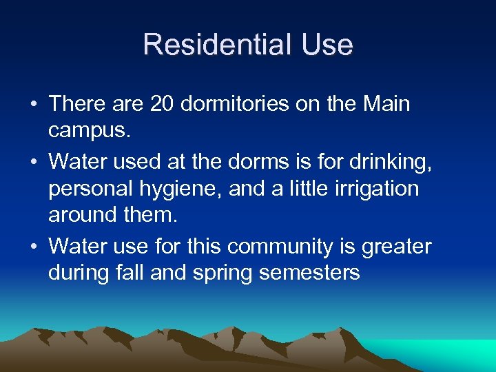 Residential Use • There are 20 dormitories on the Main campus. • Water used