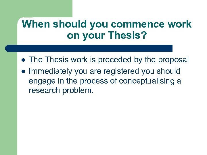 When should you commence work on your Thesis? l l Thesis work is preceded