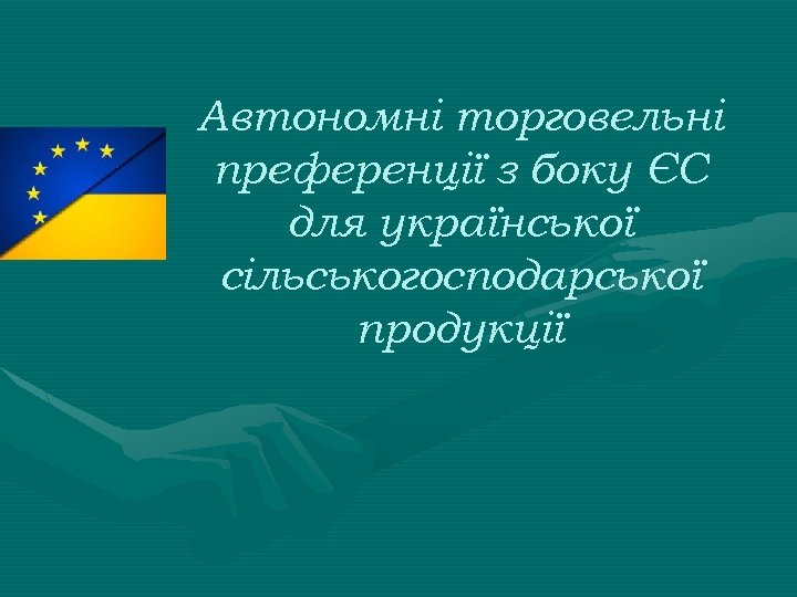 Автономні торговельні преференції з боку ЄС для української сільськогосподарської продукції 
