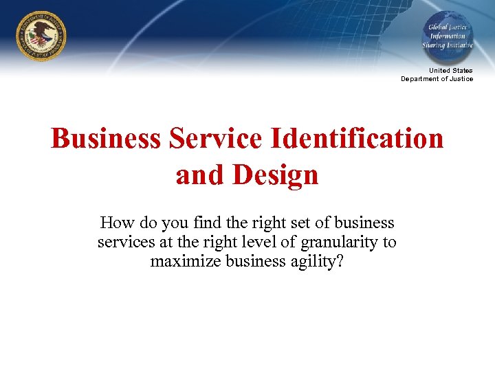 United States Department of Justice Business Service Identification and Design How do you find
