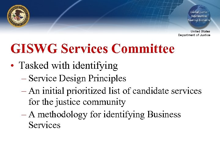 United States Department of Justice GISWG Services Committee • Tasked with identifying – Service
