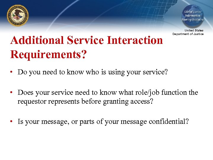 Additional Service Interaction Requirements? United States Department of Justice • Do you need to