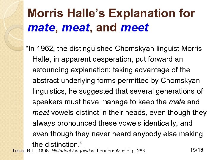 Morris Halle’s Explanation for mate, meat, and meet “In 1962, the distinguished Chomskyan linguist