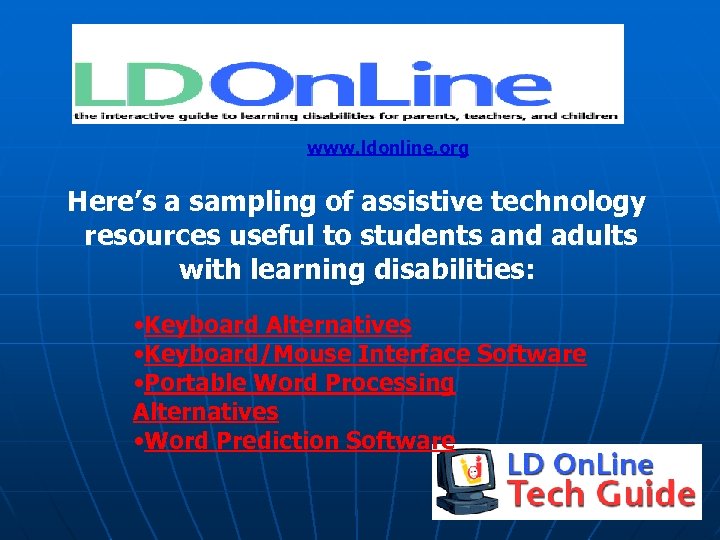 www. ldonline. org Here’s a sampling of assistive technology resources useful to students and