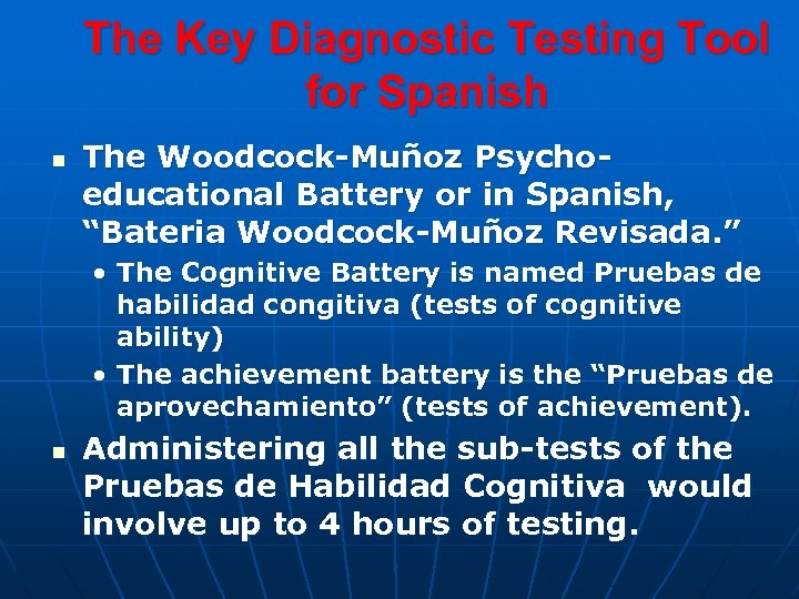 The Key Diagnostic Testing Tool for Spanish n The Woodcock-Muñoz Psychoeducational Battery or in