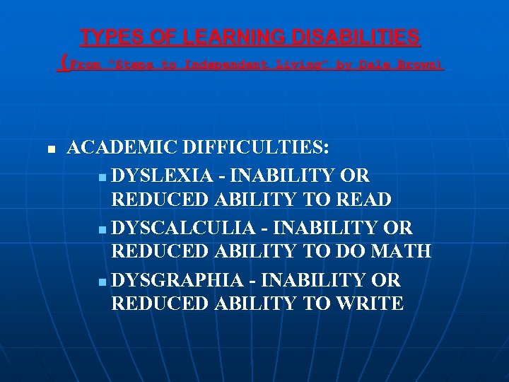 TYPES OF LEARNING DISABILITIES (From n “Steps to Independent Living” by Dale Brown) ACADEMIC