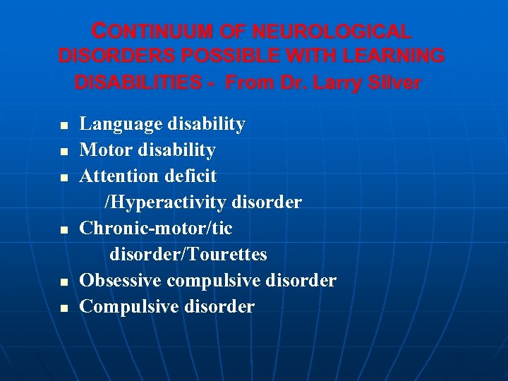 CONTINUUM OF NEUROLOGICAL DISORDERS POSSIBLE WITH LEARNING DISABILITIES - From Dr. Larry Silver n