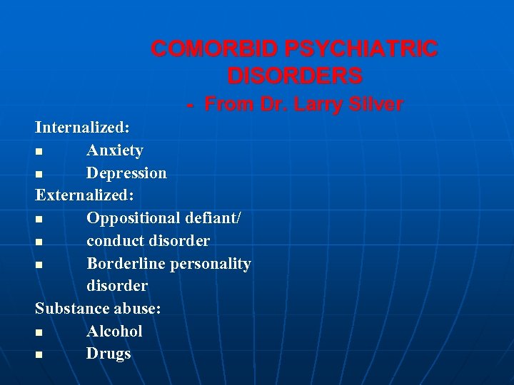 COMORBID PSYCHIATRIC DISORDERS - From Dr. Larry Silver Internalized: n Anxiety n Depression Externalized:
