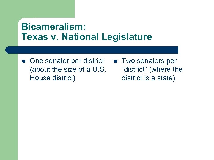 Bicameralism: Texas v. National Legislature l One senator per district (about the size of