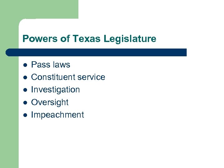 Powers of Texas Legislature l l l Pass laws Constituent service Investigation Oversight Impeachment