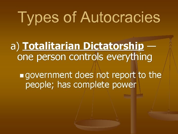 Types of Autocracies a) Totalitarian Dictatorship — one person controls everything n government does