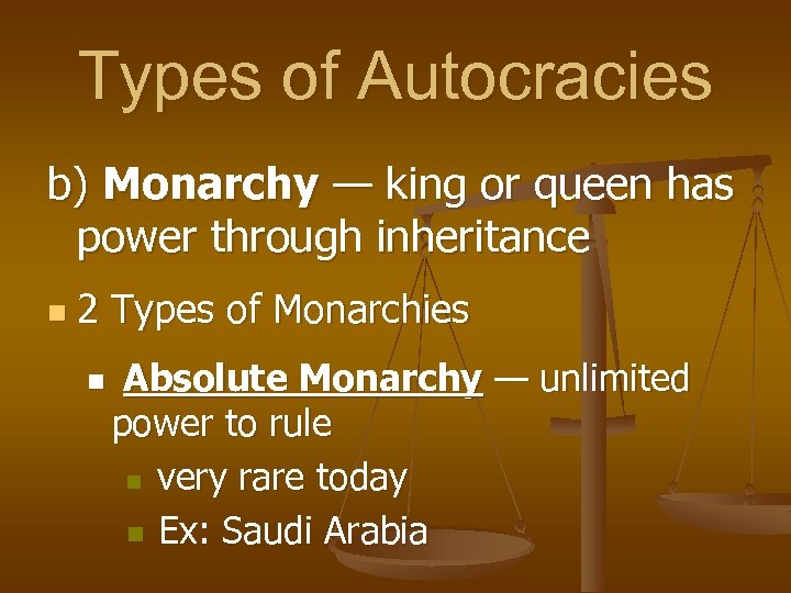 Types of Autocracies b) Monarchy — king or queen has power through inheritance n