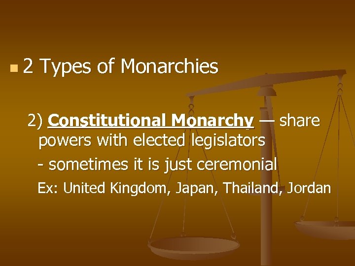 n 2 Types of Monarchies 2) Constitutional Monarchy — share powers with elected legislators