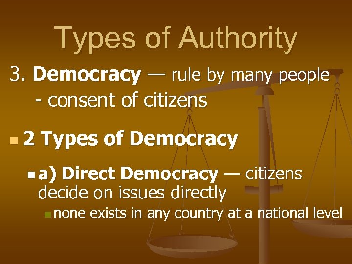 Types of Authority 3. Democracy — rule by many people - consent of citizens