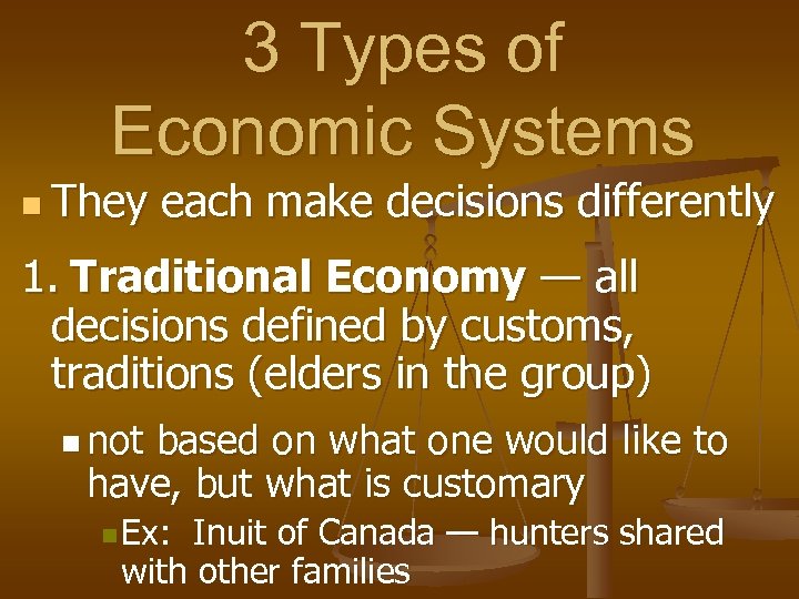 3 Types of Economic Systems n They each make decisions differently 1. Traditional Economy