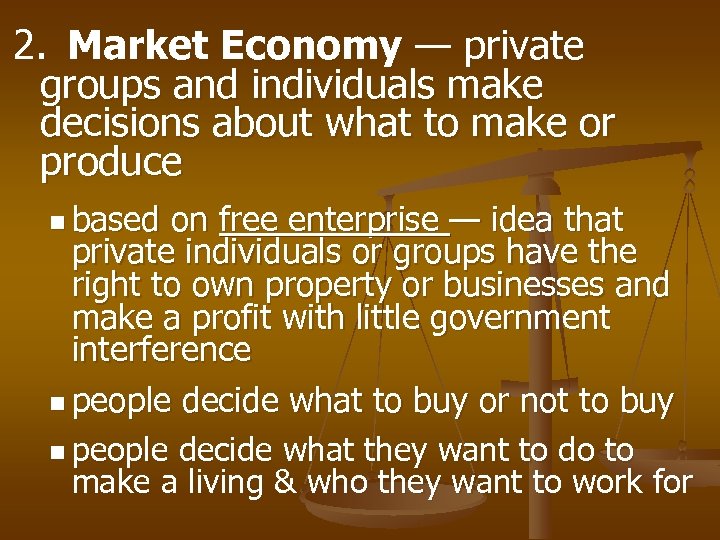 2. Market Economy — private groups and individuals make decisions about what to make