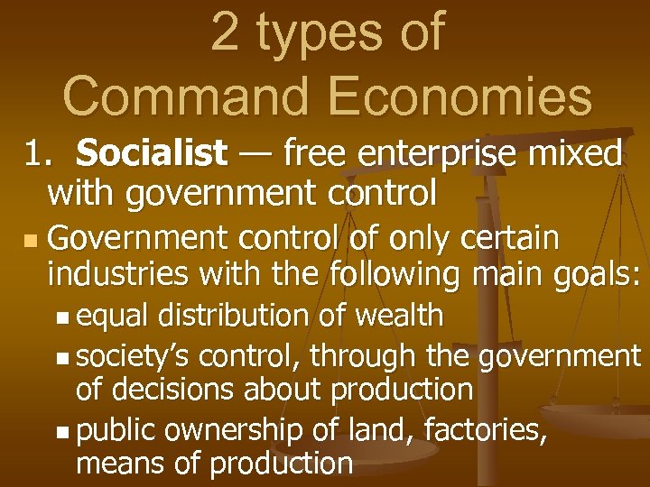 2 types of Command Economies 1. Socialist — free enterprise mixed with government control