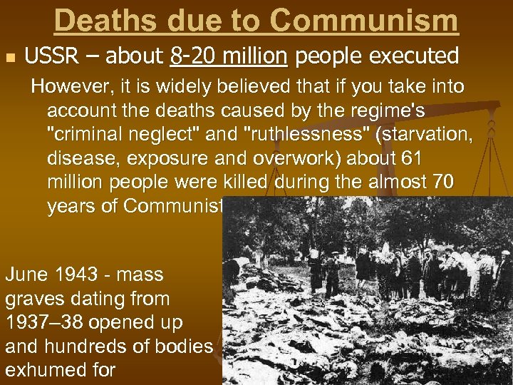 Deaths due to Communism n USSR – about 8 -20 million people executed However,