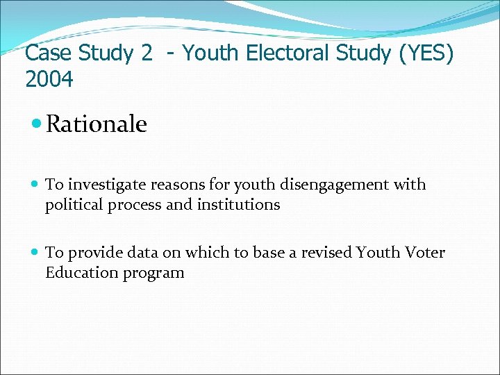 Case Study 2 - Youth Electoral Study (YES) 2004 Rationale To investigate reasons for