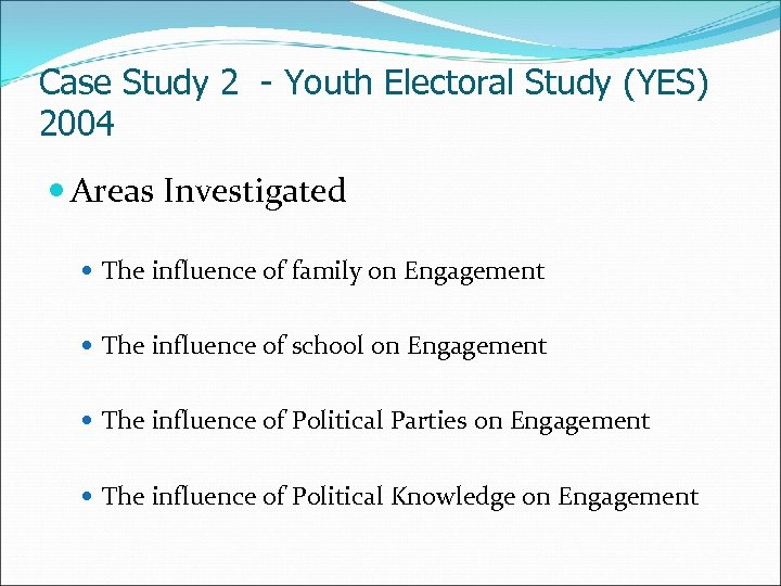 Case Study 2 - Youth Electoral Study (YES) 2004 Areas Investigated The influence of