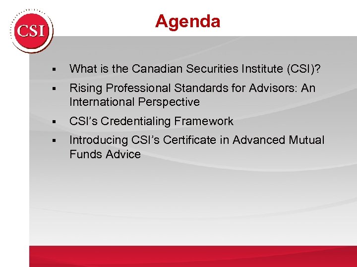 Agenda § What is the Canadian Securities Institute (CSI)? § Rising Professional Standards for