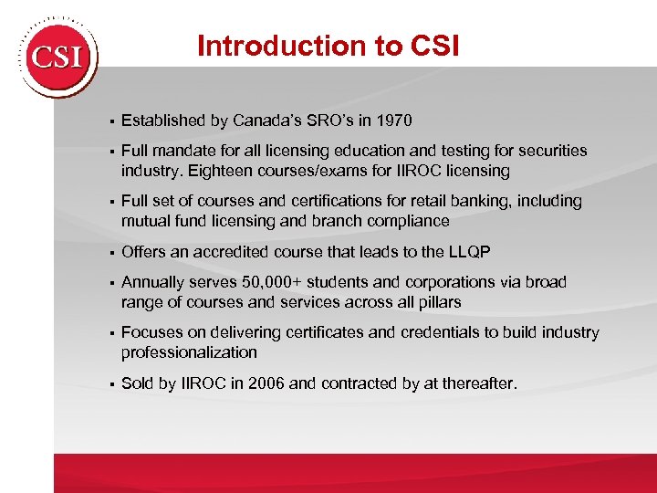 Introduction to CSI § Established by Canada’s SRO’s in 1970 § Full mandate for