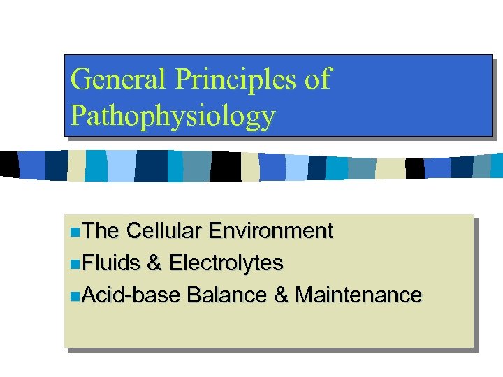 General Principles of Pathophysiology n. The Cellular Environment n. Fluids & Electrolytes n. Acid-base