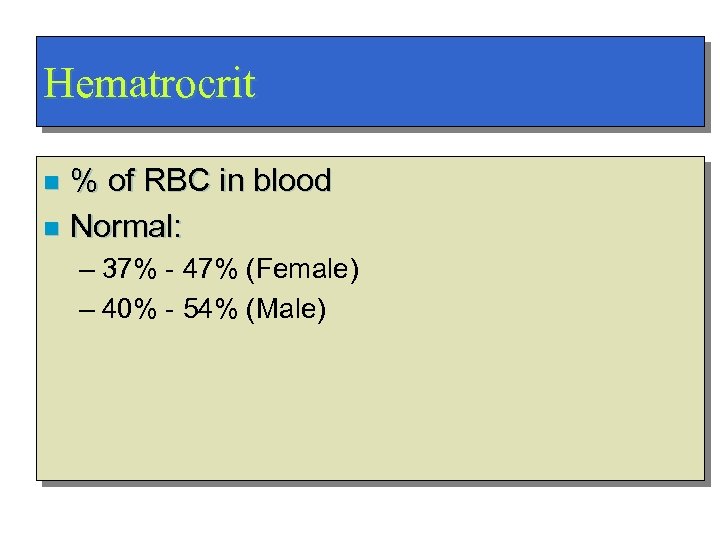Hematrocrit % of RBC in blood n Normal: n – 37% - 47% (Female)