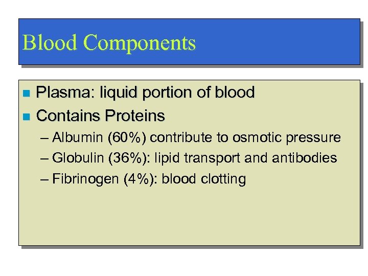 Blood Components Plasma: liquid portion of blood n Contains Proteins n – Albumin (60%)