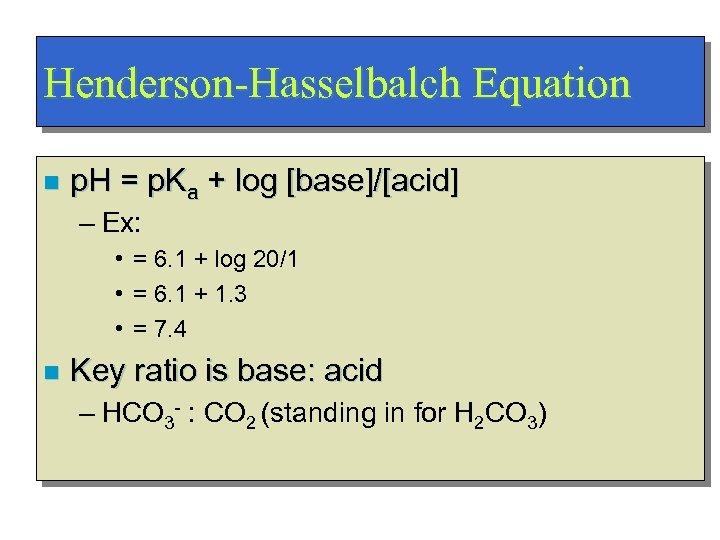 Henderson-Hasselbalch Equation n p. H = p. Ka + log [base]/[acid] – Ex: •
