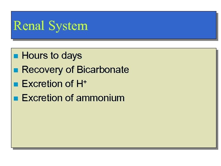 Renal System Hours to days n Recovery of Bicarbonate n Excretion of H+ n
