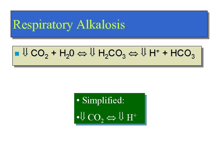 Respiratory Alkalosis n CO 2 + H 20 H 2 CO 3 H+ +