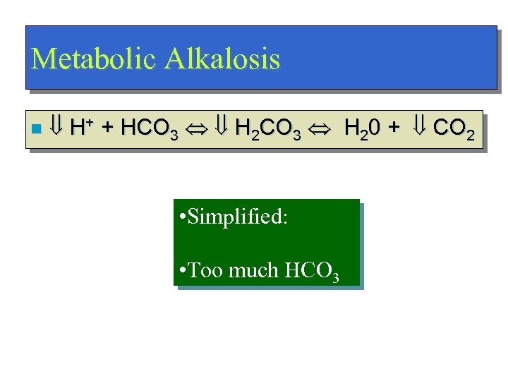 Metabolic Alkalosis n H+ + HCO 3 H 2 CO 3 H 20 +