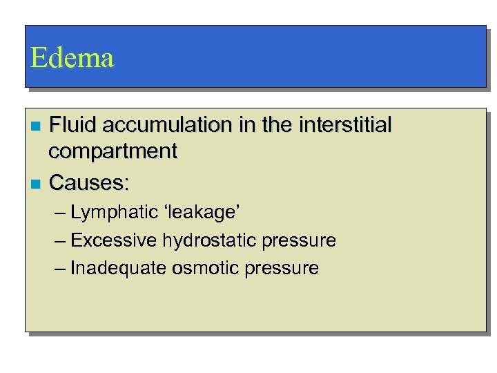Edema Fluid accumulation in the interstitial compartment n Causes: n – Lymphatic ‘leakage’ –