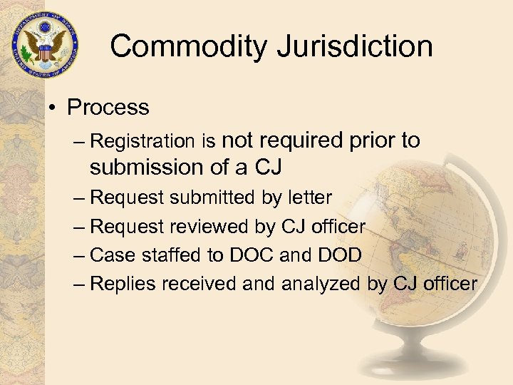 Commodity Jurisdiction • Process – Registration is not required prior to submission of a