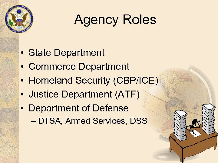 Agency Roles • • • State Department Commerce Department Homeland Security (CBP/ICE) Justice Department