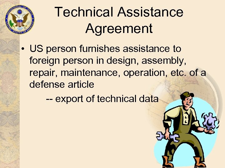 Technical Assistance Agreement • US person furnishes assistance to foreign person in design, assembly,