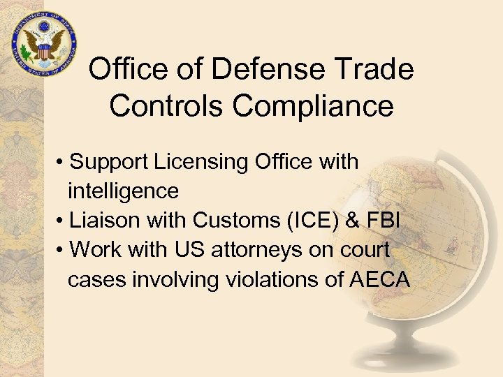 Office of Defense Trade Controls Compliance • Support Licensing Office with intelligence • Liaison