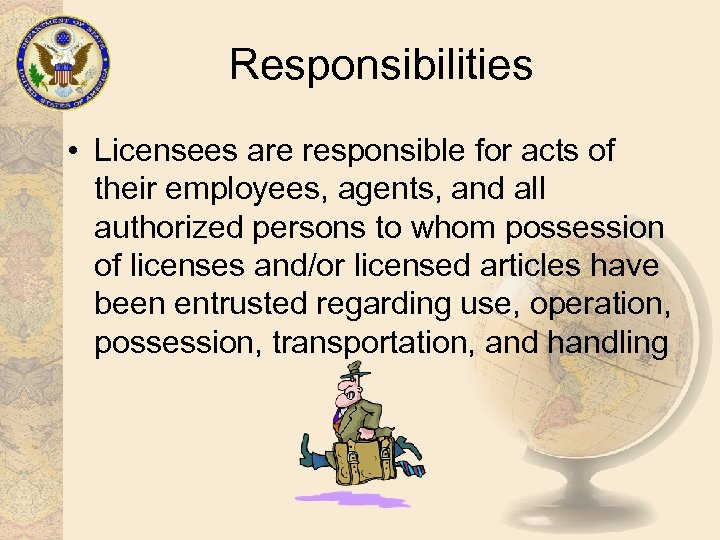 Responsibilities • Licensees are responsible for acts of their employees, agents, and all authorized