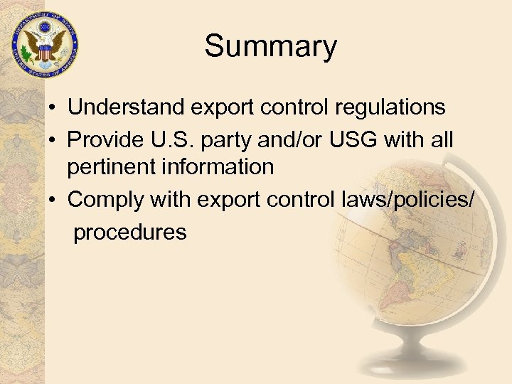 Summary • Understand export control regulations • Provide U. S. party and/or USG with