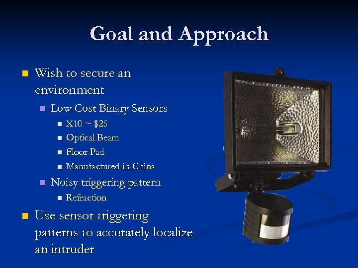 Goal and Approach n Wish to secure an environment n Low Cost Binary Sensors