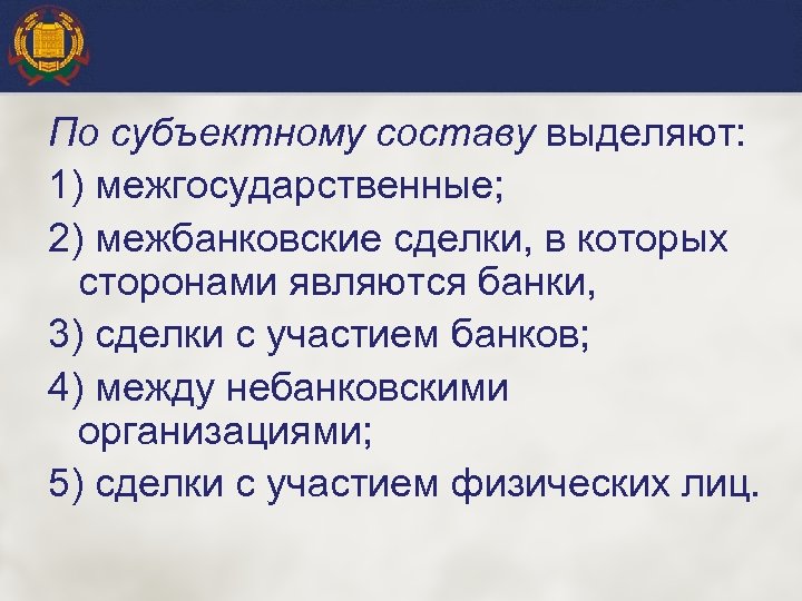 По субъектному составу выделяют: 1) межгосударственные; 2) межбанковские сделки, в которых сторонами являются банки,