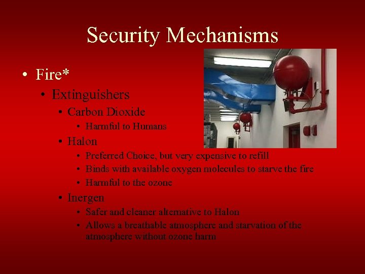 Security Mechanisms • Fire* • Extinguishers • Carbon Dioxide • Harmful to Humans •