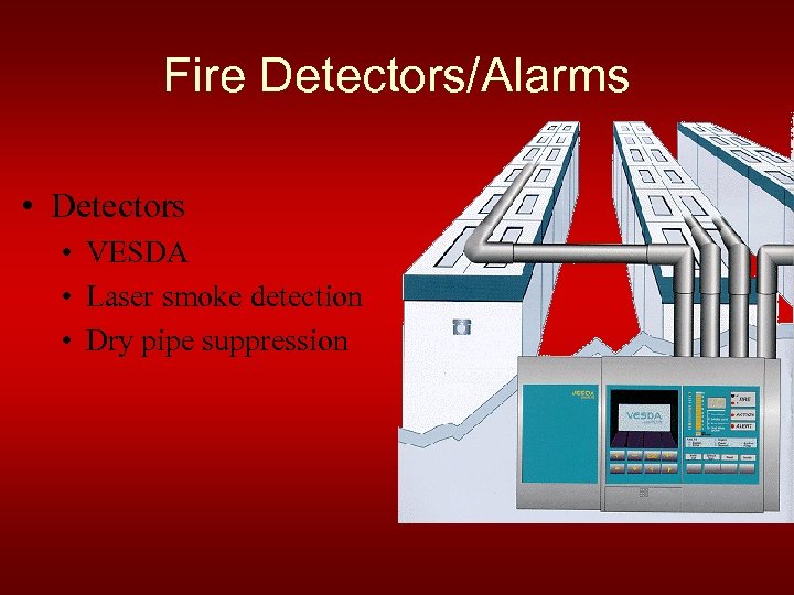 Fire Detectors/Alarms • Detectors • VESDA • Laser smoke detection • Dry pipe suppression