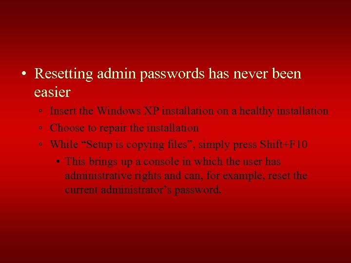  • Resetting admin passwords has never been easier ◦ Insert the Windows XP